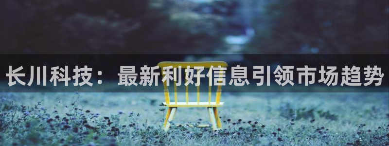 长川科技：最新利好信息引领市场趋势