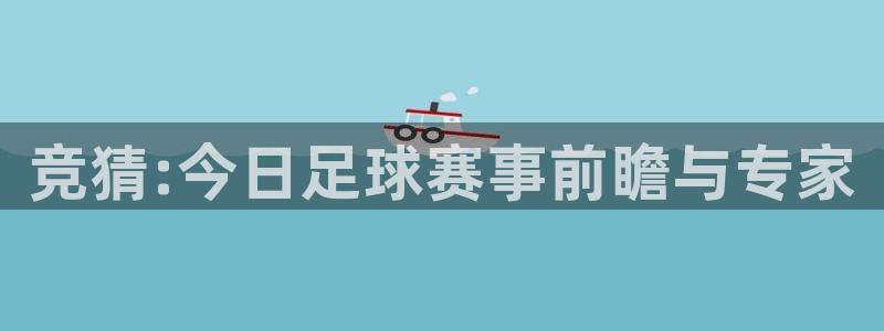 竞猜:今日足球赛事前瞻与专家